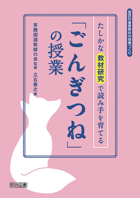 国語科重要教材の授業づくり たしかな教材研究で読み手を育てる「ごんぎつね」の授業：立石 泰之 著 - 明治図書オンライン