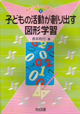 『算数科・新しい授業づくり4 子どもの活動が創り出す図形学習』