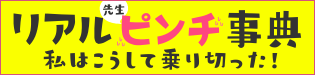 特集 リアル先生ピンチ事典 私はこうして乗り切った!
