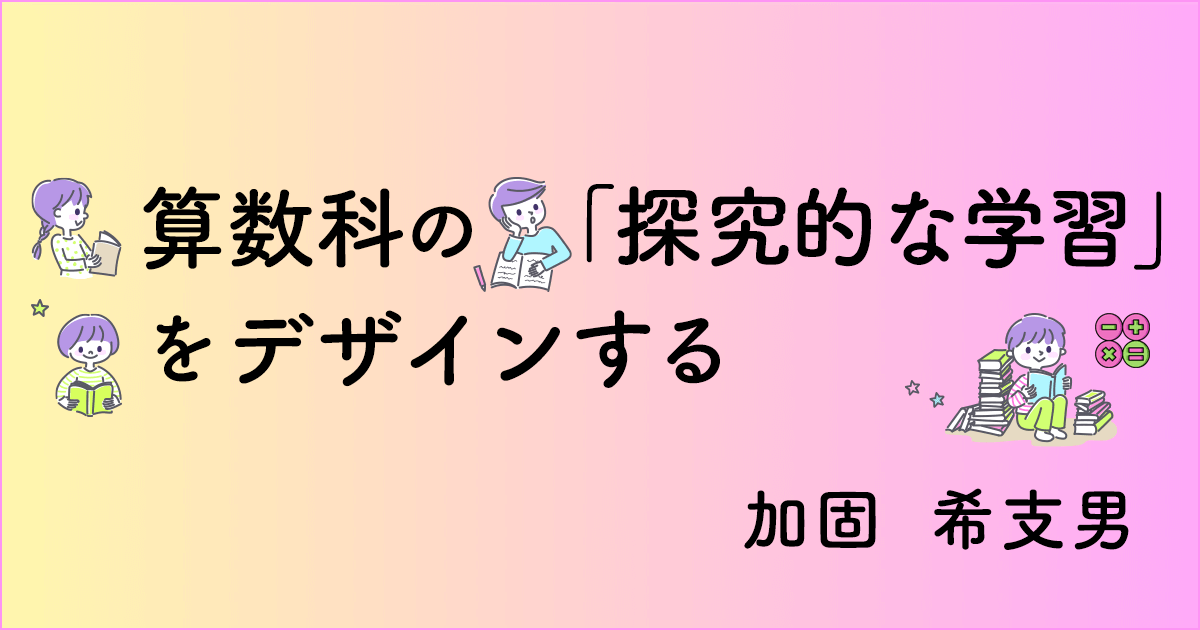 算数科における「探究的な学習」の捉え - 算数科の「探究的な学習」をデザインする - 明治図書オンライン「教育zine」